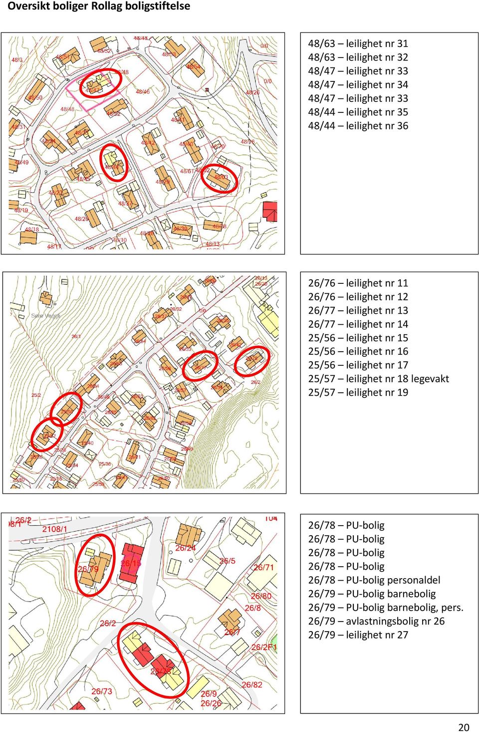 nr 15 25/56 leilighet nr 16 25/56 leilighet nr 17 25/57 leilighet nr 18 legevakt 25/57 leilighet nr 19 26/78 PU-bolig 26/78 PU-bolig 26/78 PU-bolig