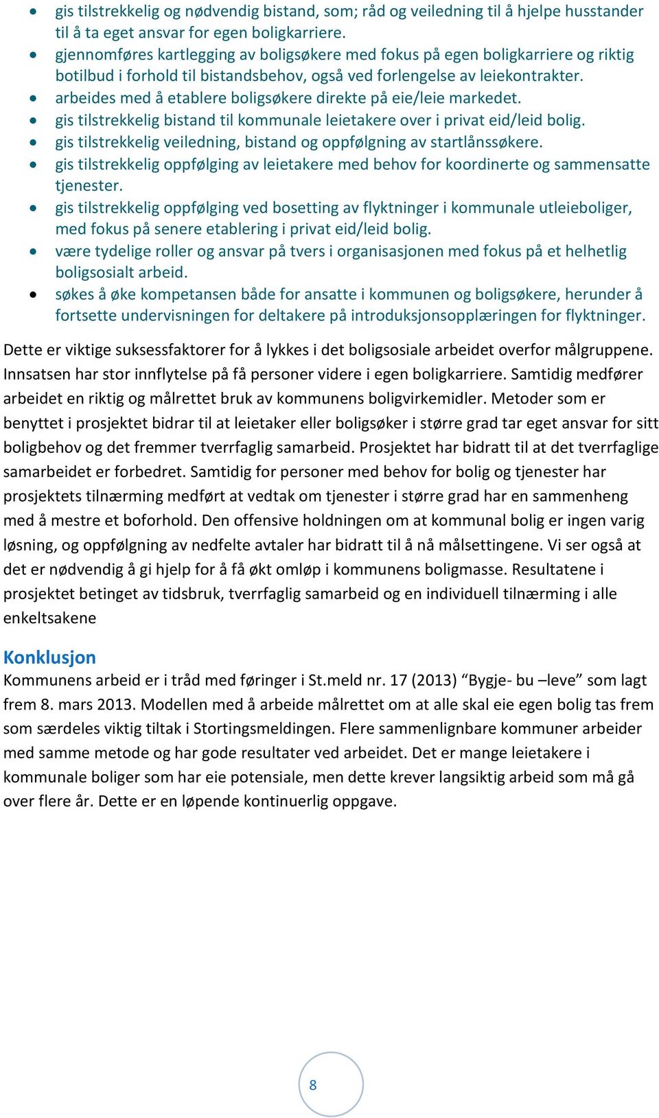 arbeides med å etablere boligsøkere direkte på eie/leie markedet. gis tilstrekkelig bistand til kommunale leietakere over i privat eid/leid bolig.