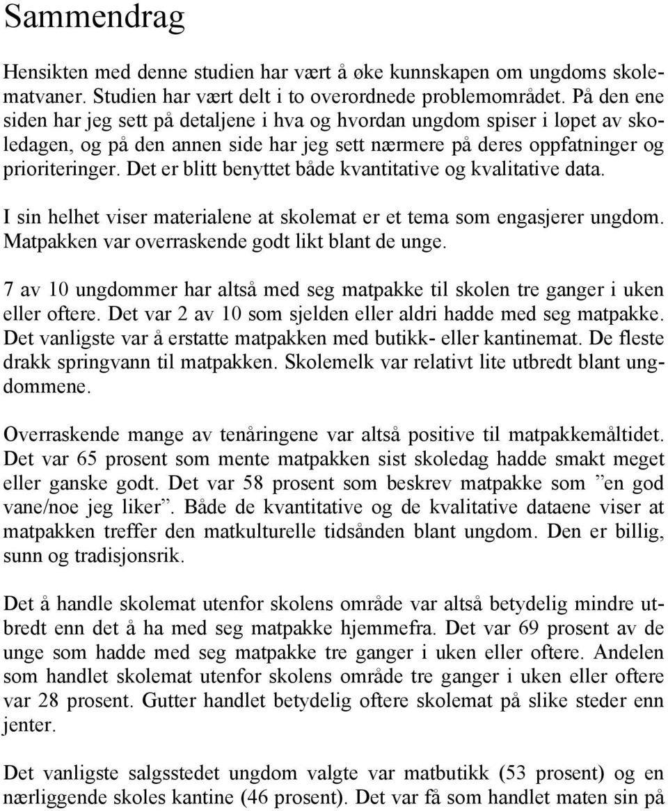 Det er blitt benyttet både kvantitative og kvalitative data. I sin helhet viser materialene at skolemat er et tema som engasjerer ungdom. Matpakken var overraskende godt likt blant de unge.