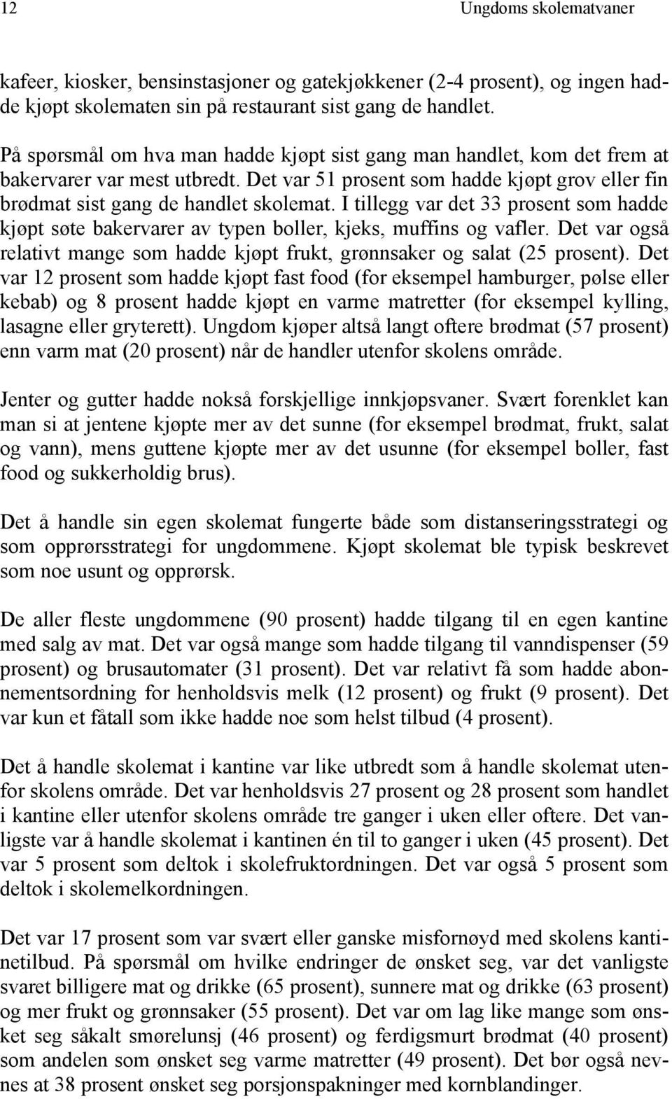 I tillegg var det 33 prosent som hadde kjøpt søte bakervarer av typen boller, kjeks, muffins og vafler. Det var også relativt mange som hadde kjøpt frukt, grønnsaker og salat (25 prosent).