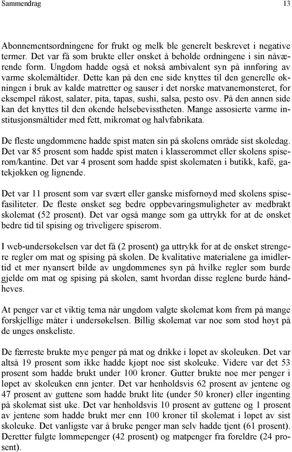 Dette kan på den ene side knyttes til den generelle økningen i bruk av kalde matretter og sauser i det norske matvanemønsteret, for eksempel råkost, salater, pita, tapas, sushi, salsa, pesto osv.