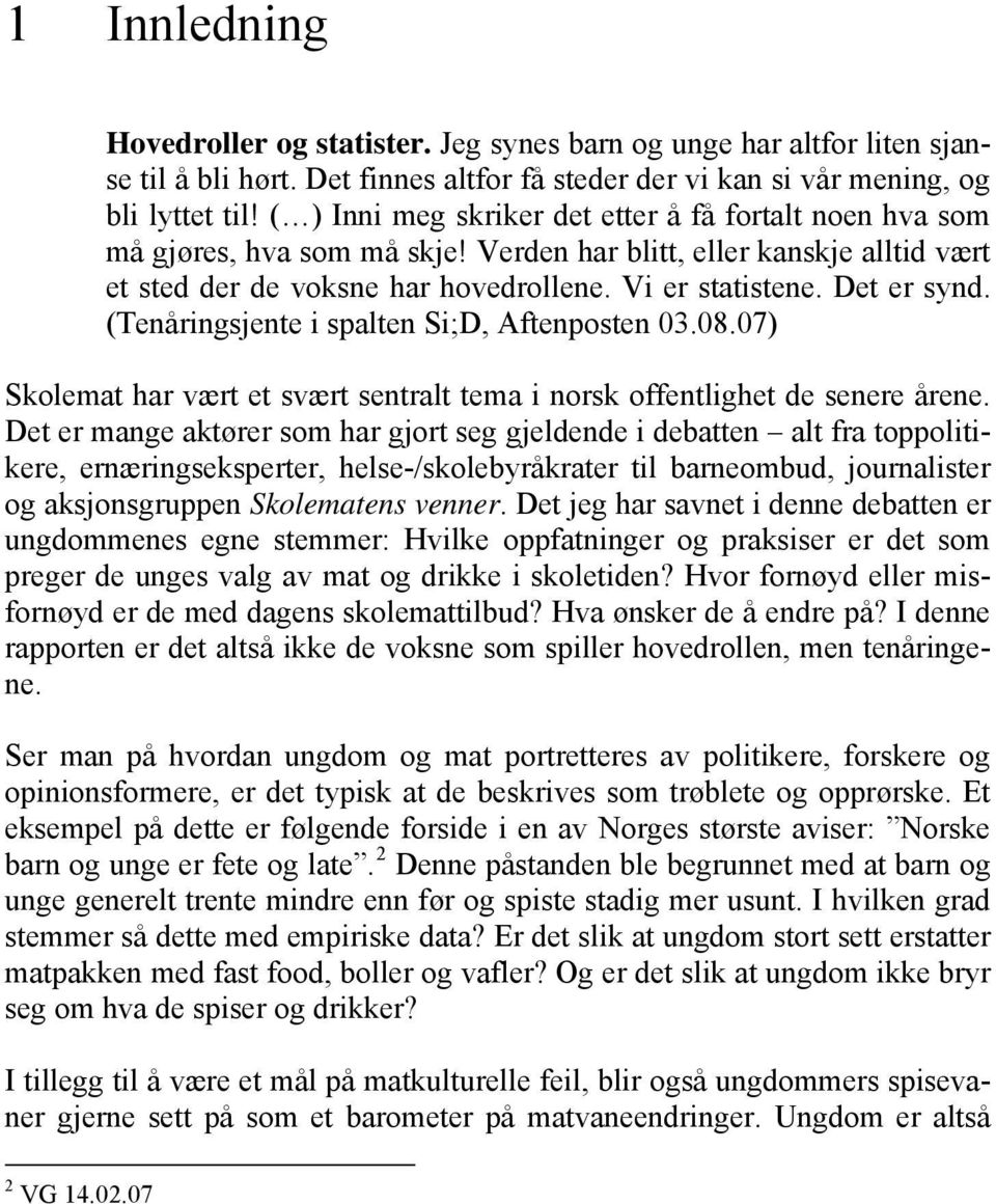 (Tenåringsjente i spalten Si;D, Aftenposten 03.08.07) Skolemat har vært et svært sentralt tema i norsk offentlighet de senere årene.