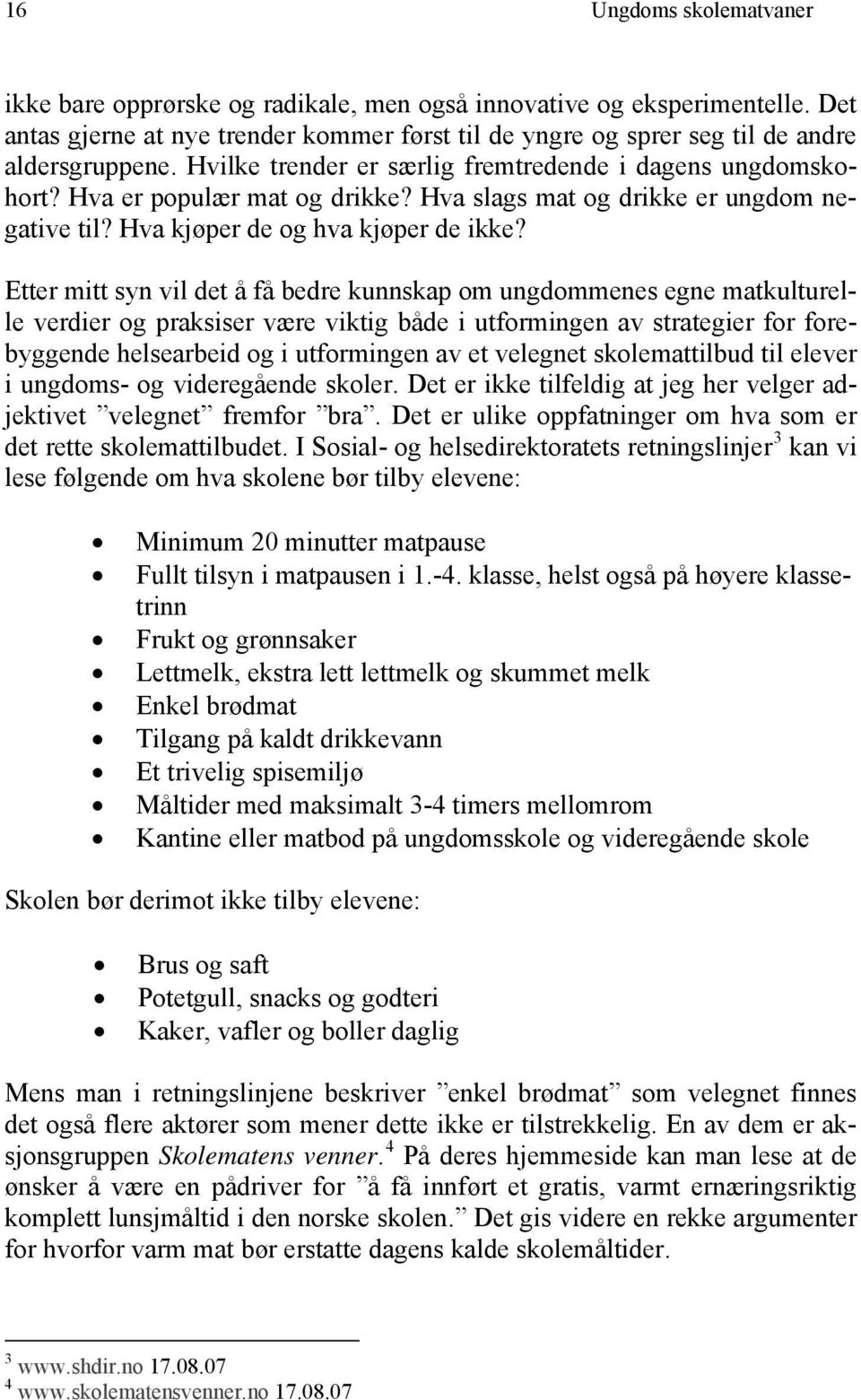 Etter mitt syn vil det å få bedre kunnskap om ungdommenes egne matkulturelle verdier og praksiser være viktig både i utformingen av strategier for forebyggende helsearbeid og i utformingen av et