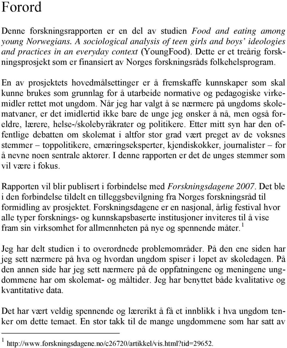 Dette er et treårig forskningsprosjekt som er finansiert av Norges forskningsråds folkehelsprogram.