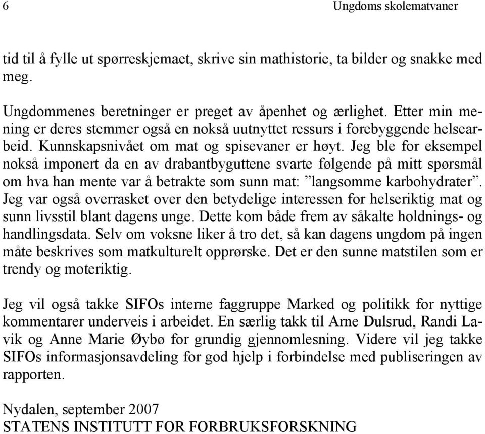 Jeg ble for eksempel nokså imponert da en av drabantbyguttene svarte følgende på mitt spørsmål om hva han mente var å betrakte som sunn mat: langsomme karbohydrater.