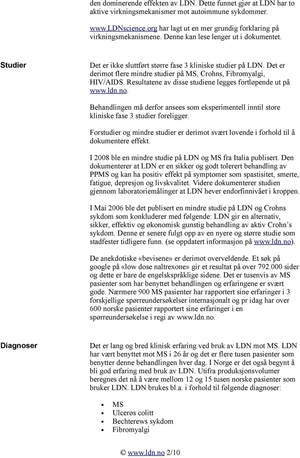 Resultatene av disse studiene legges fortløpende ut på www.ldn.no. Behandlingen må derfor ansees som eksperimentell inntil store kliniske fase 3 studier foreligger.