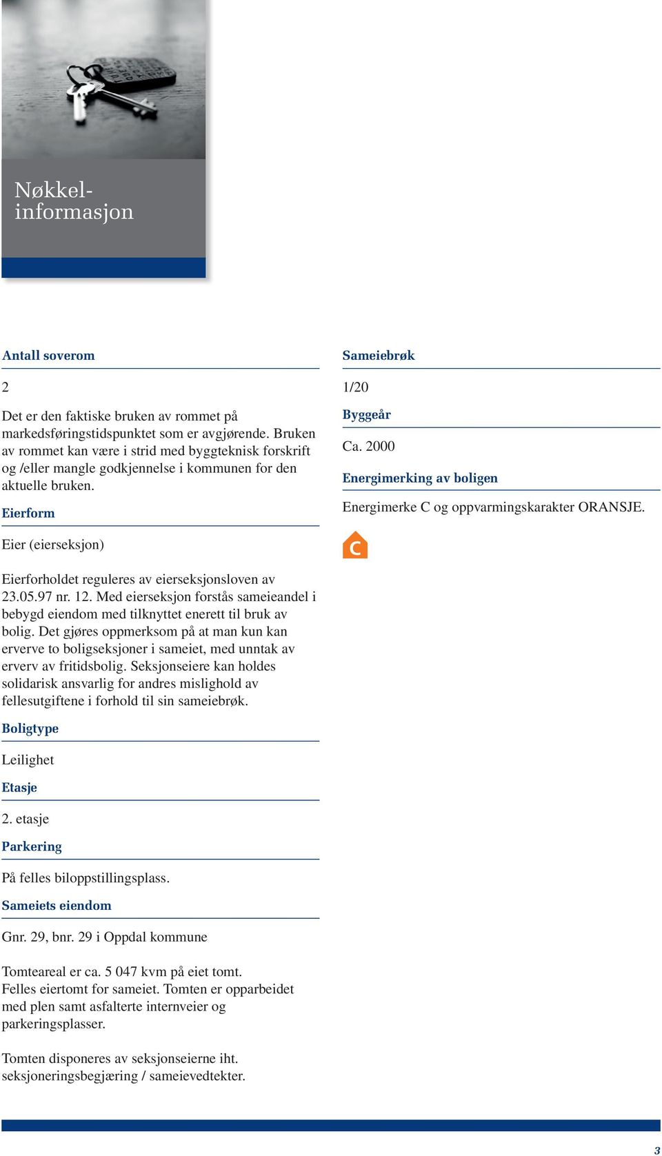 2000 Energimerking av boligen Energimerke C og oppvarmingskarakter ORANSJE. Eier (eierseksjon) Eierforholdet reguleres av eierseksjonsloven av 23.05.97 nr. 12.