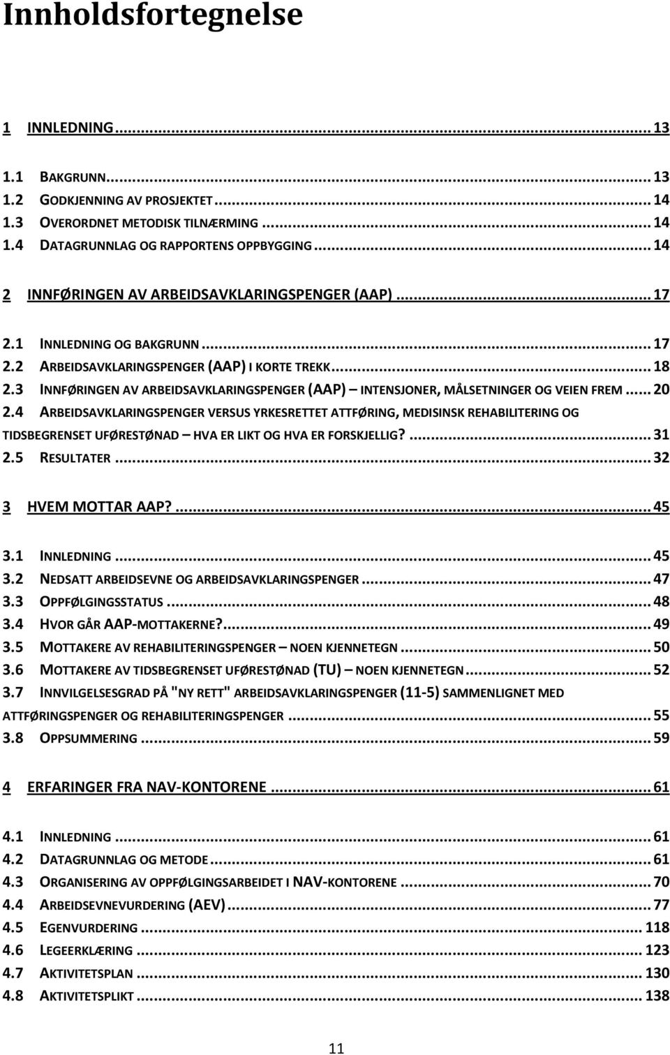 3 INNFØRINGEN AV ARBEIDSAVKLARINGSPENGER (AAP) INTENSJONER, MÅLSETNINGER OG VEIEN FREM... 20 2.