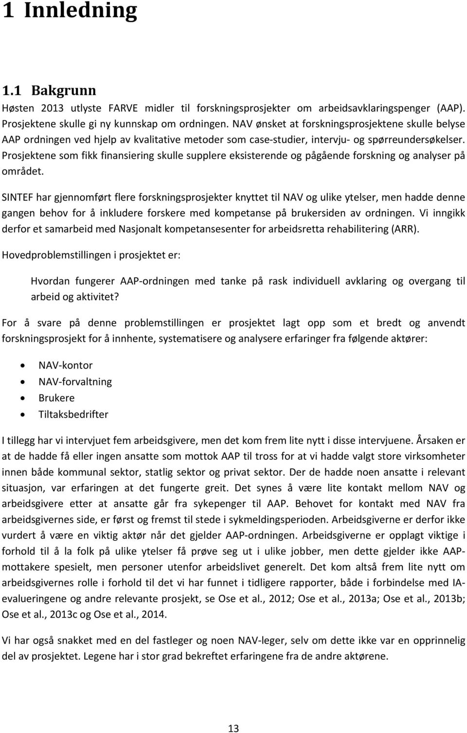 Prosjektene som fikk finansiering skulle supplere eksisterende og pågående forskning og analyser på området.