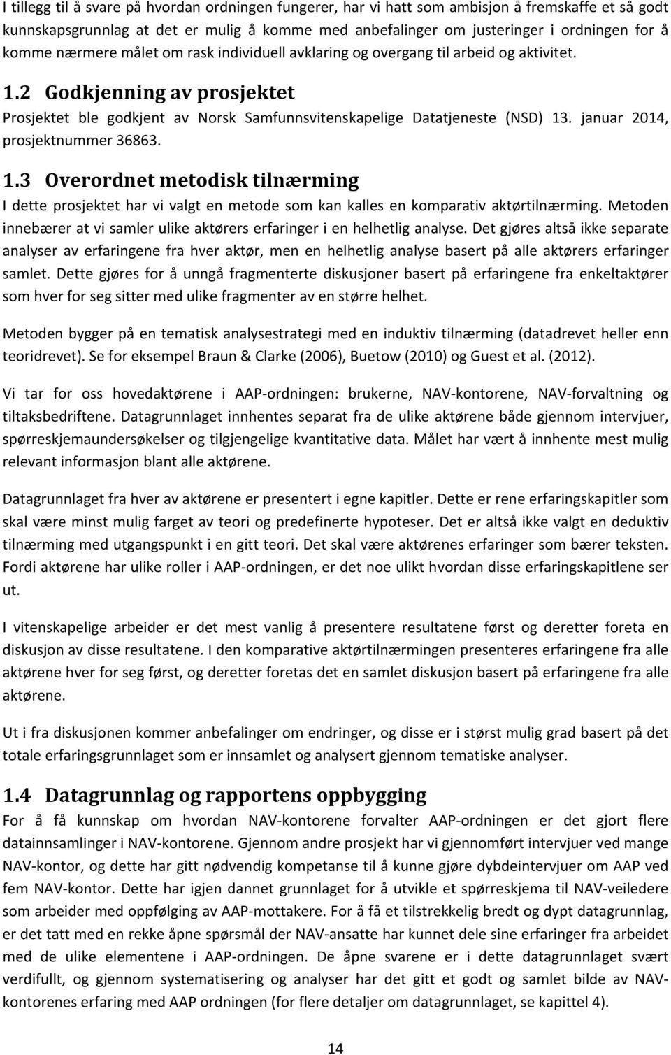 januar 2014, prosjektnummer 36863. 1.3 Overordnet metodisk tilnærming I dette prosjektet har vi valgt en metode som kan kalles en komparativ aktørtilnærming.