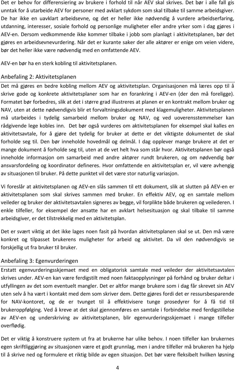 De har ikke en uavklart arbeidsevne, og det er heller ikke nødvendig å vurdere arbeidserfaring, utdanning, interesser, sosiale forhold og personlige muligheter eller andre yrker som i dag gjøres i