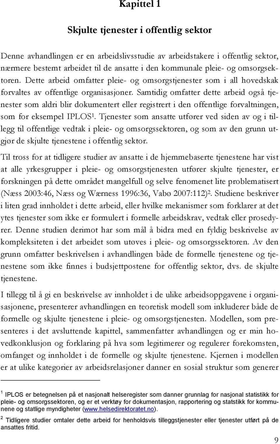 Samtidig omfatter dette arbeid også tjenester som aldri blir dokumentert eller registrert i den offentlige forvaltningen, som for eksempel IPLOS 1.