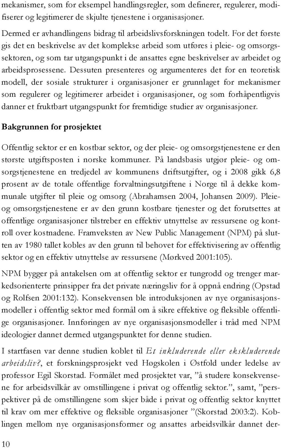 For det første gis det en beskrivelse av det komplekse arbeid som utføres i pleie- og omsorgssektoren, og som tar utgangspunkt i de ansattes egne beskrivelser av arbeidet og arbeidsprosessene.