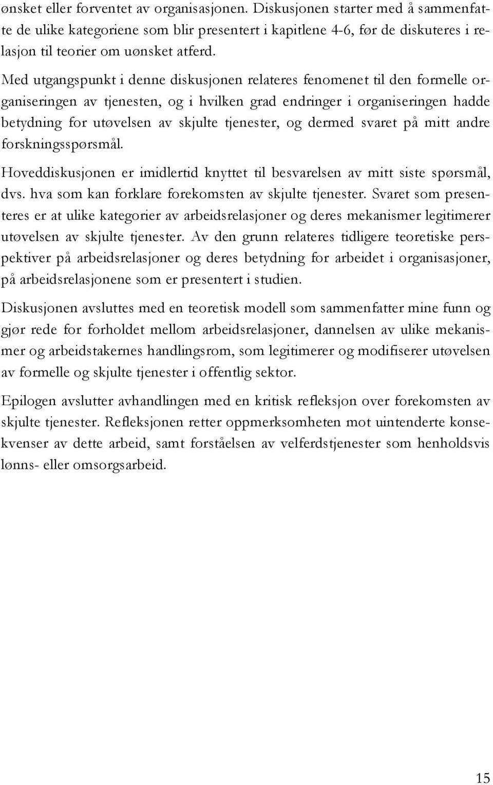 og dermed svaret på mitt andre forskningsspørsmål. Hoveddiskusjonen er imidlertid knyttet til besvarelsen av mitt siste spørsmål, dvs. hva som kan forklare forekomsten av skjulte tjenester.