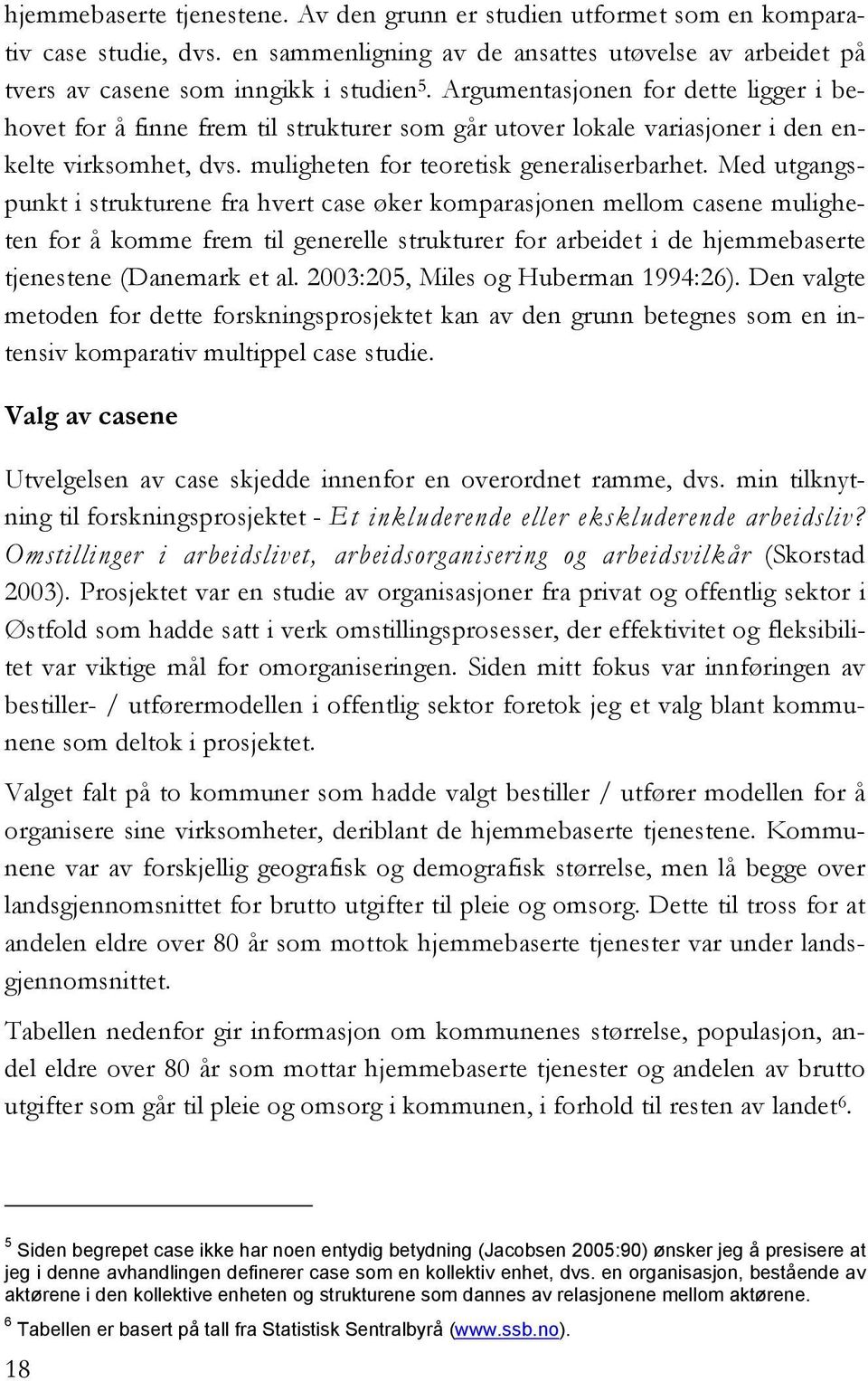 Med utgangspunkt i strukturene fra hvert case øker komparasjonen mellom casene muligheten for å komme frem til generelle strukturer for arbeidet i de hjemmebaserte tjenestene (Danemark et al.