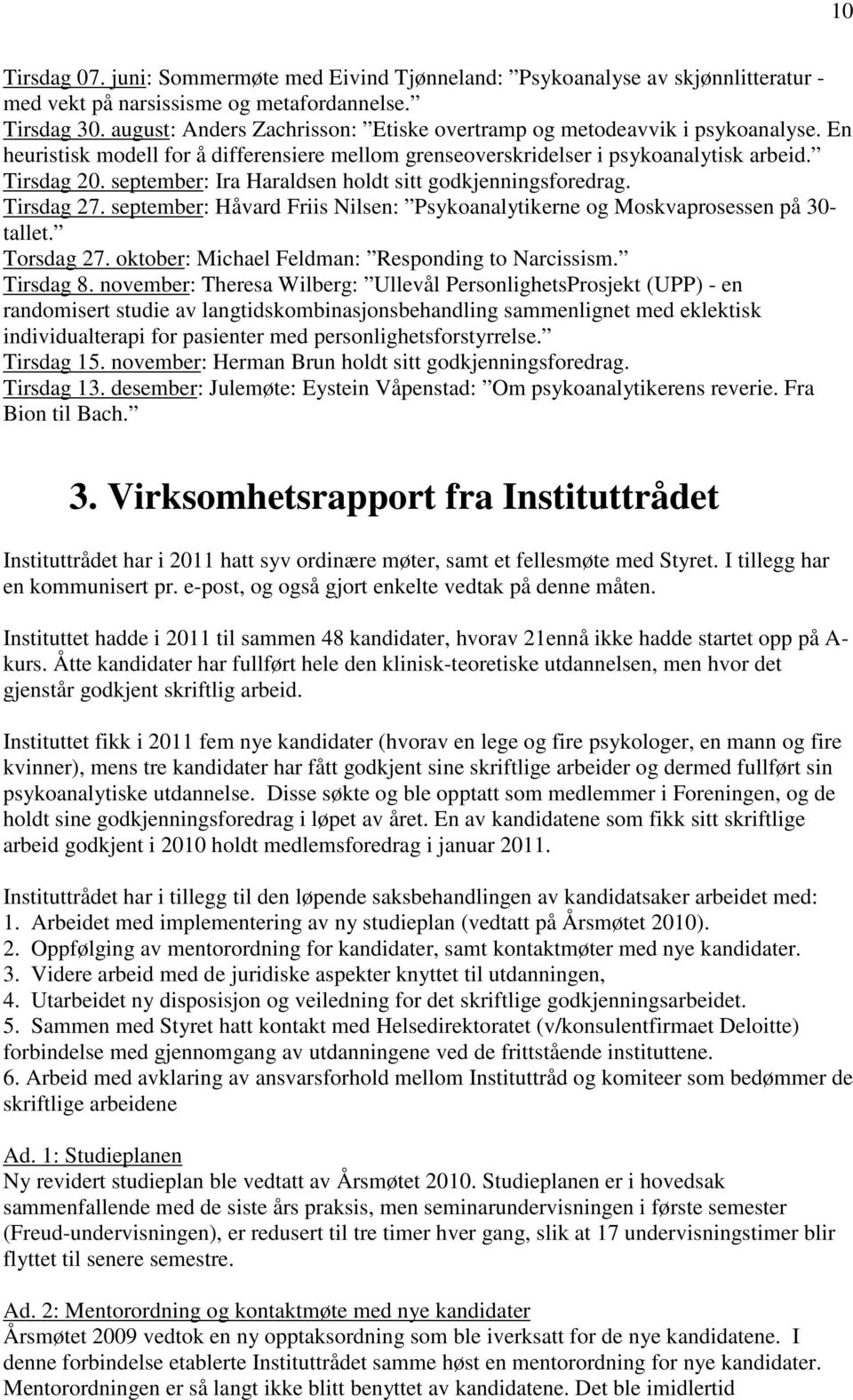 september: Ira Haraldsen holdt sitt godkjenningsforedrag. Tirsdag 27. september: Håvard Friis Nilsen: Psykoanalytikerne og Moskvaprosessen på 30- tallet. Torsdag 27.