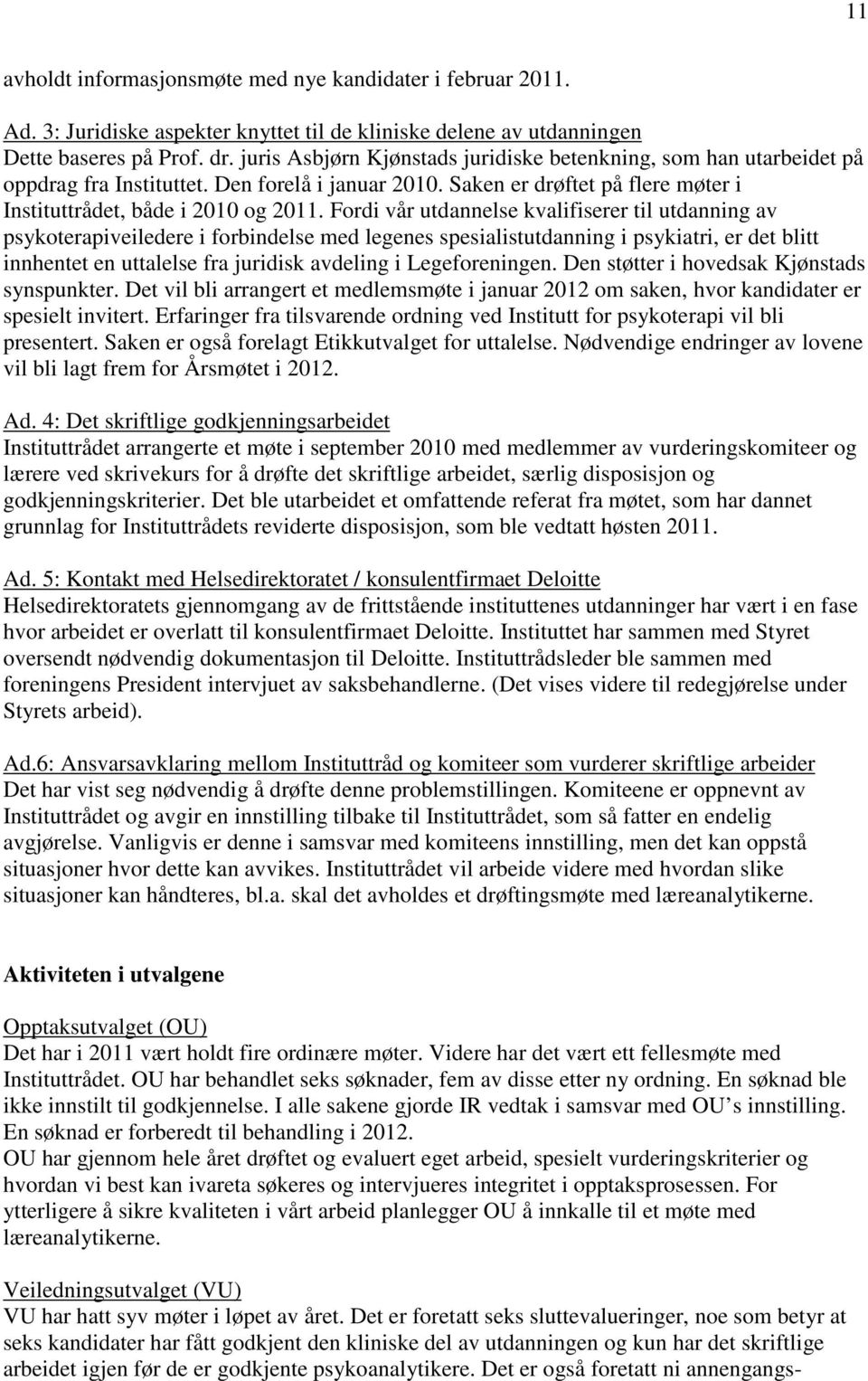 Fordi vår utdannelse kvalifiserer til utdanning av psykoterapiveiledere i forbindelse med legenes spesialistutdanning i psykiatri, er det blitt innhentet en uttalelse fra juridisk avdeling i