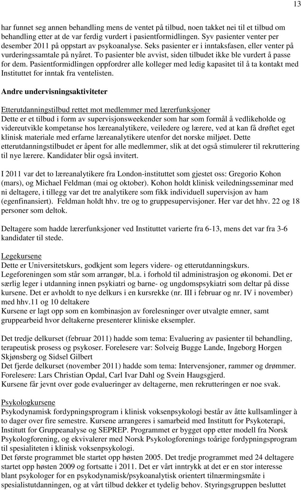 To pasienter ble avvist, siden tilbudet ikke ble vurdert å passe for dem. Pasientformidlingen oppfordrer alle kolleger med ledig kapasitet til å ta kontakt med Instituttet for inntak fra ventelisten.