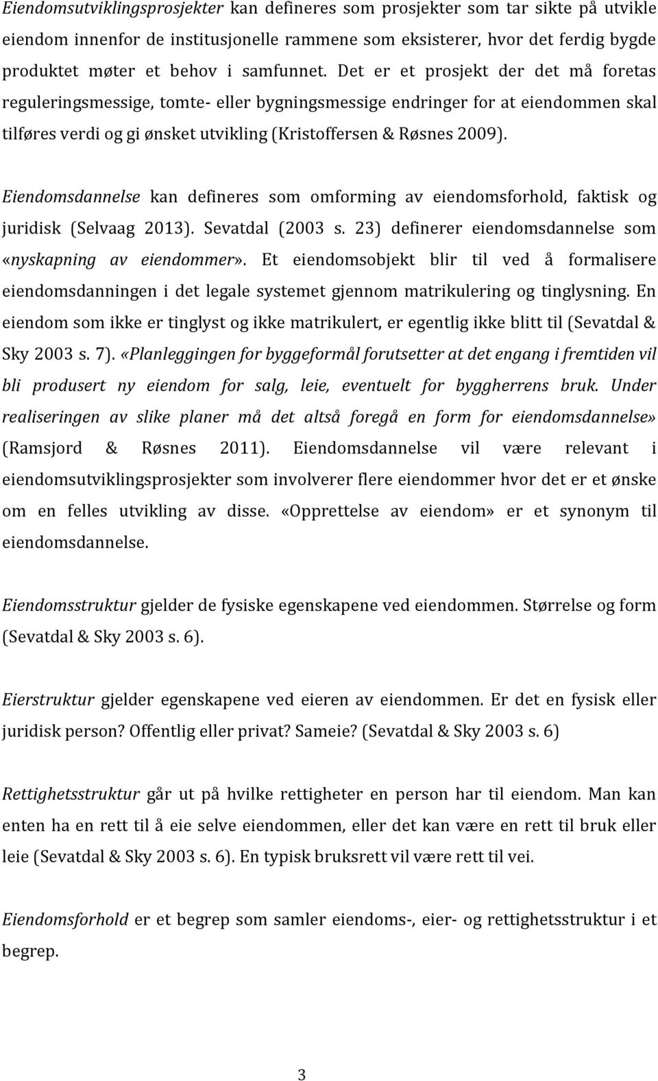 Eiendomsdannelse kan defineres som omforming av eiendomsforhold, faktisk og juridisk (Selvaag 2013). Sevatdal (2003 s. 23) definerer eiendomsdannelse som «nyskapning av eiendommer».