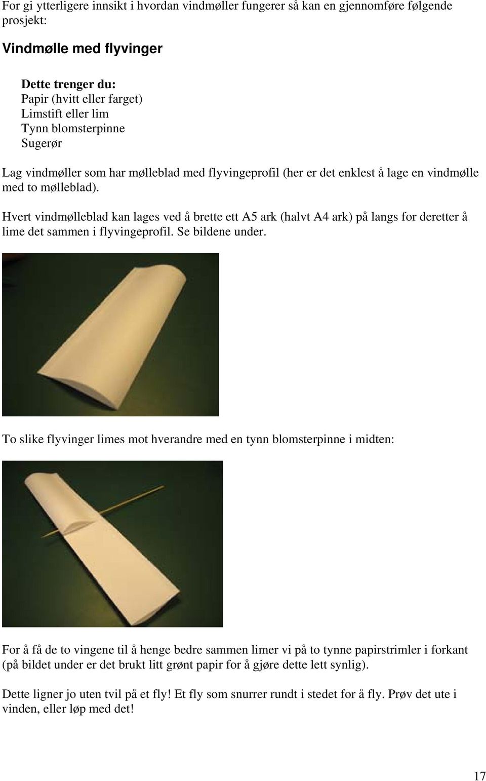 Hvert vindmølleblad kan lages ved å brette ett A5 ark (halvt A4 ark) på langs for deretter å lime det sammen i flyvingeprofil. Se bildene under.