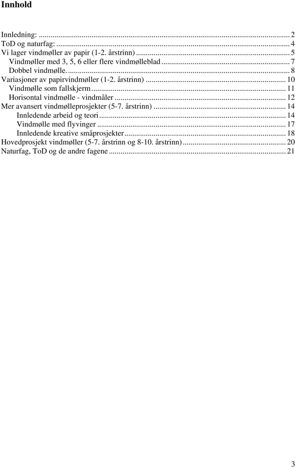 .. 10 Vindmølle som fallskjerm... 11 Horisontal vindmølle - vindmåler... 12 Mer avansert vindmølleprosjekter (5-7. årstrinn).