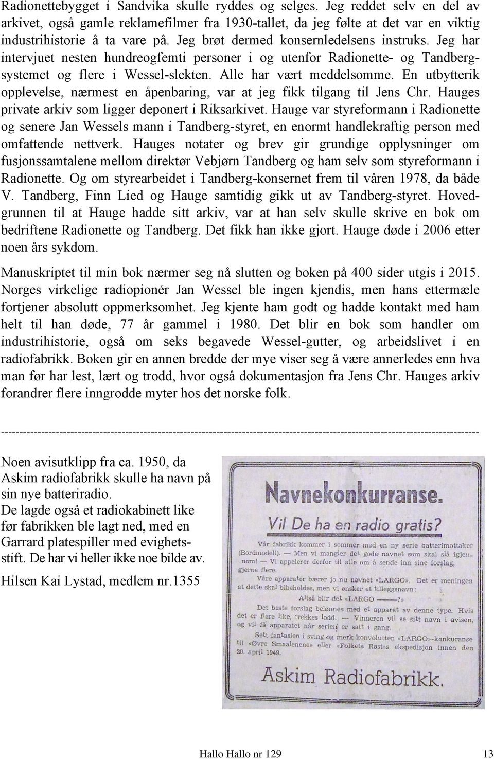 En utbytterik opplevelse, nærmest en åpenbaring, var at jeg fikk tilgang til Jens Chr. Hauges private arkiv som ligger deponert i Riksarkivet.