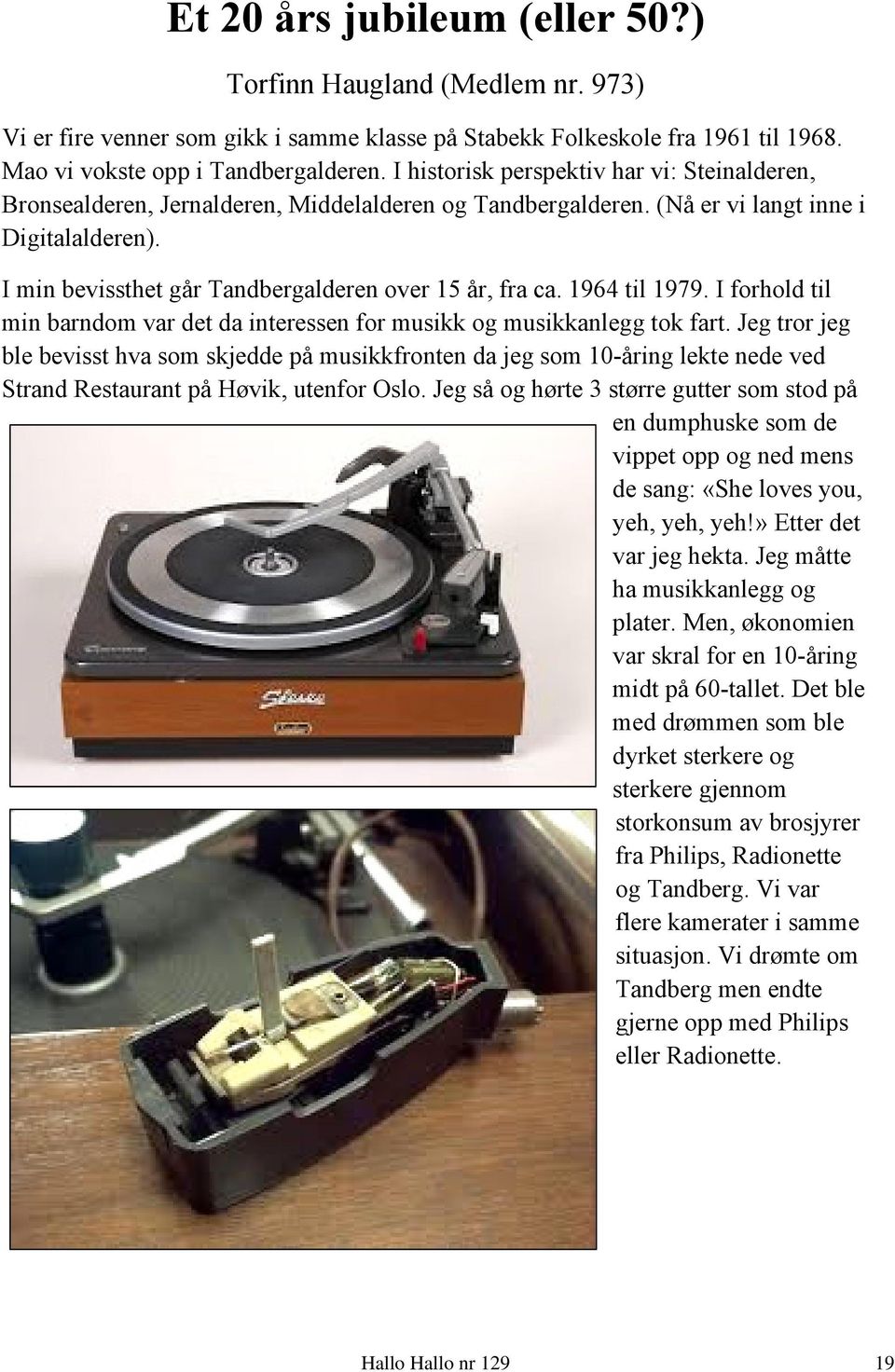 I min bevissthet går Tandbergalderen over 15 år, fra ca. 1964 til 1979. I forhold til min barndom var det da interessen for musikk og musikkanlegg tok fart.