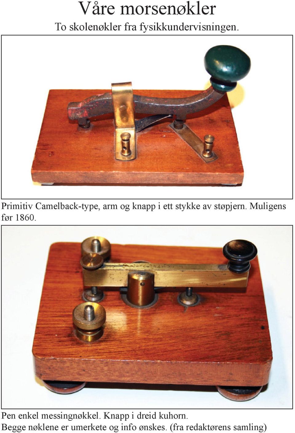 Muligens før 1860. Pen enkel messingnøkkel.