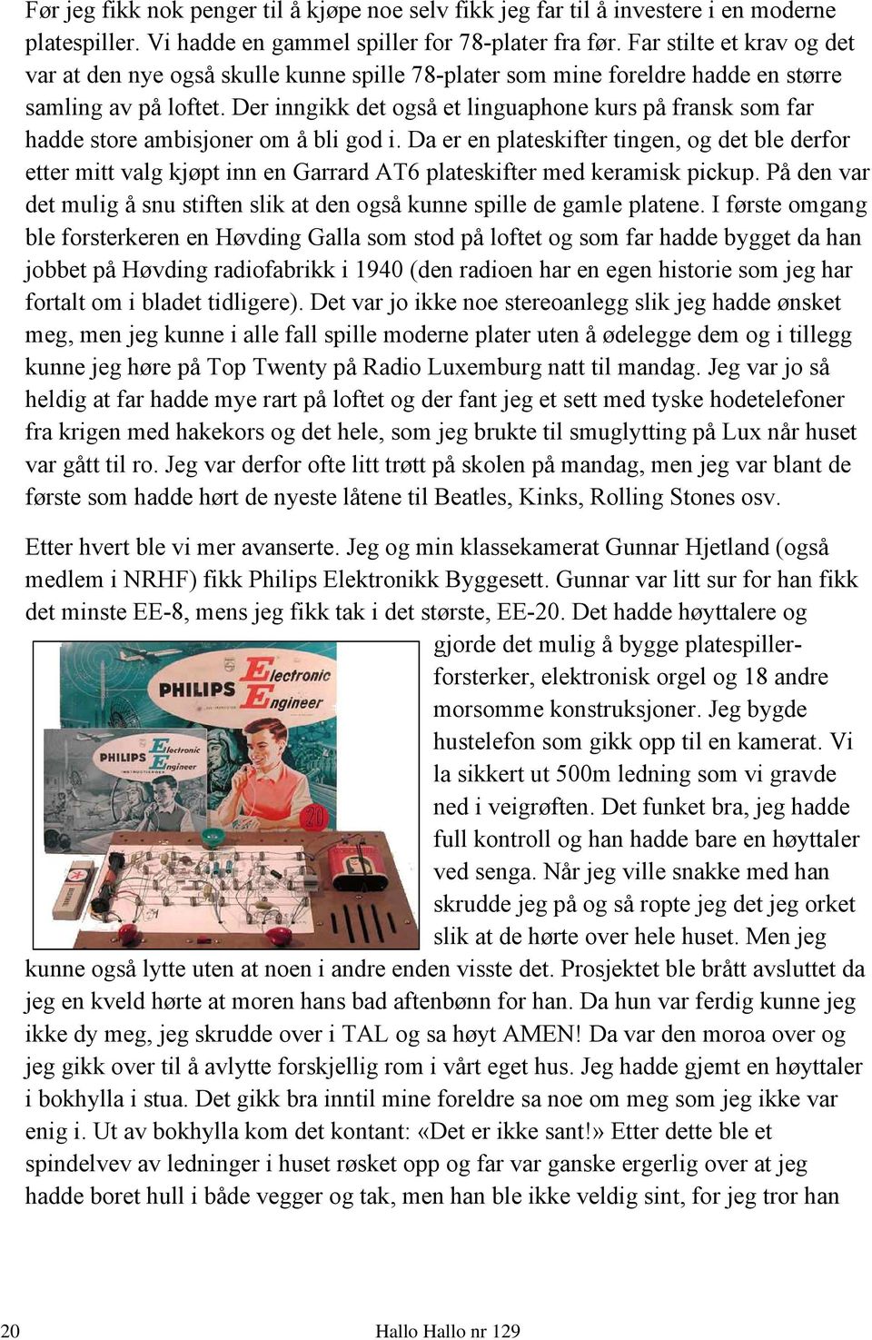 Der inngikk det også et linguaphone kurs på fransk som far hadde store ambisjoner om å bli god i.