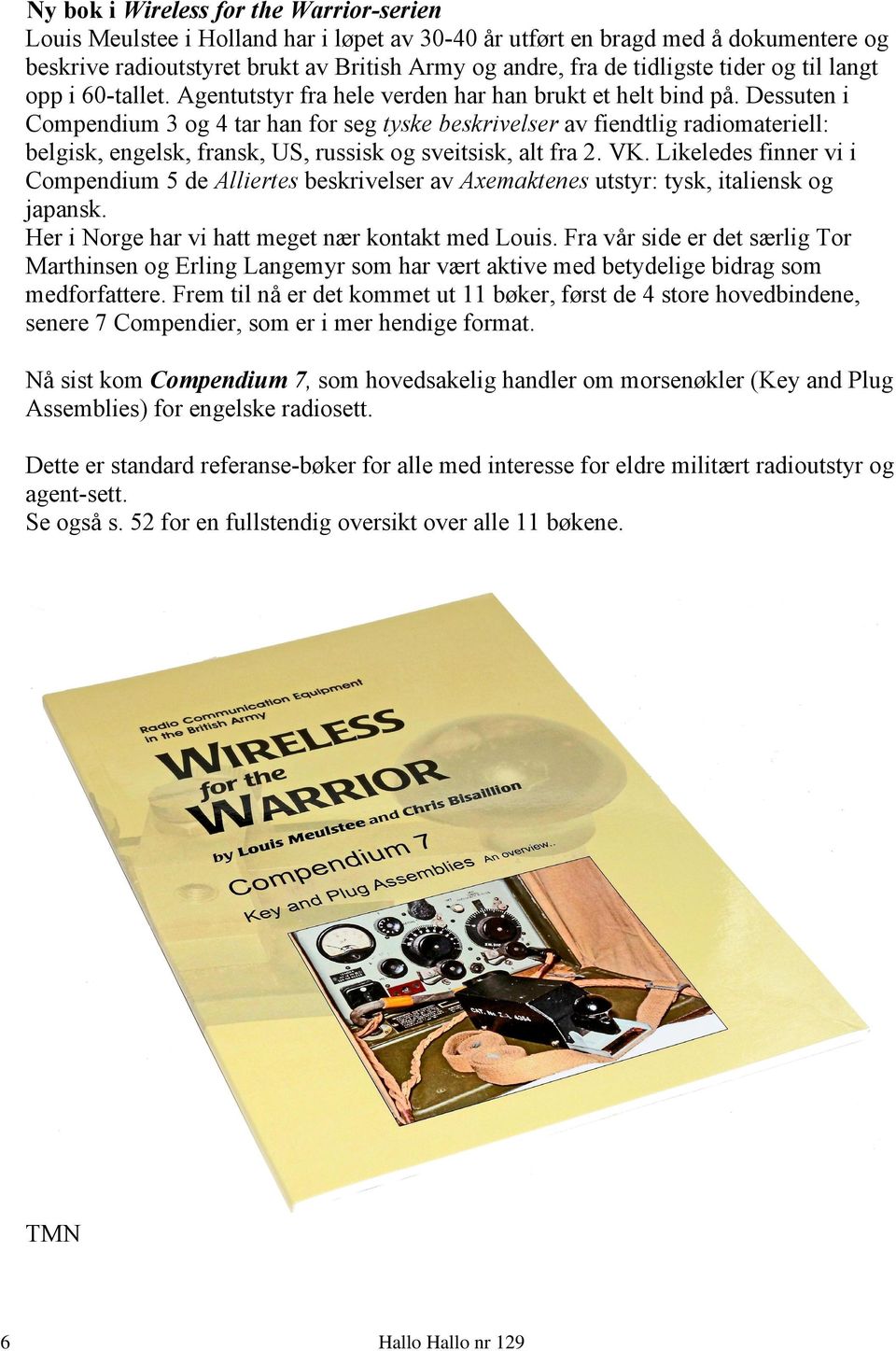 Dessuten i Compendium 3 og 4 tar han for seg tyske beskrivelser av fiendtlig radiomateriell: belgisk, engelsk, fransk, US, russisk og sveitsisk, alt fra 2. VK.