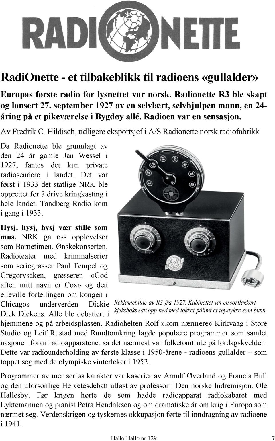 Hildisch, tidligere eksportsjef i A/S Radionette norsk radiofabrikk Da Radionette ble grunnlagt av den 24 år gamle Jan Wessel i 1927, fantes det kun private radiosendere i landet.
