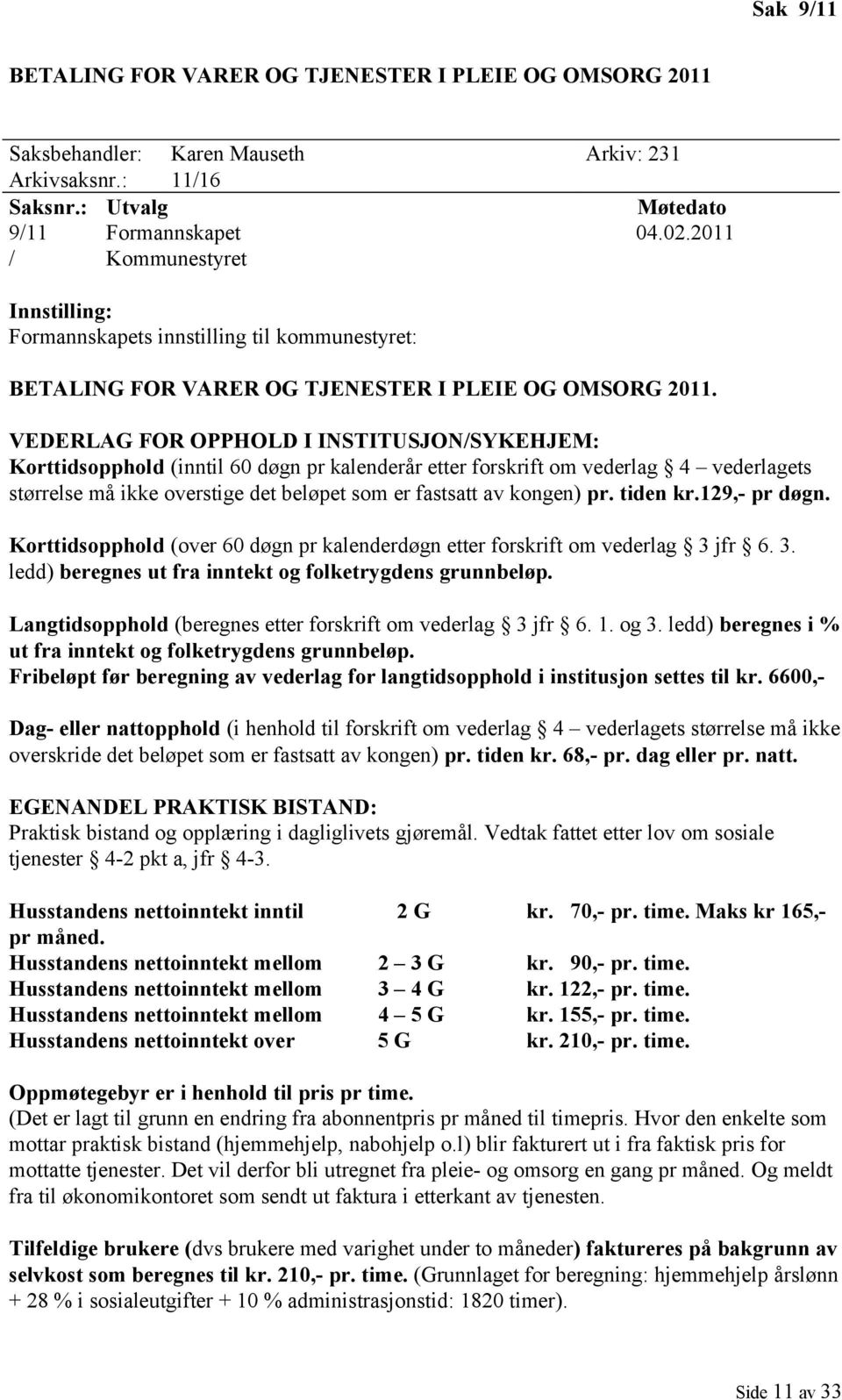 VEDERLAG FOR OPPHOLD I INSTITUSJON/SYKEHJEM: Korttidsopphold (inntil 60 døgn pr kalenderår etter forskrift om vederlag 4 vederlagets størrelse må ikke overstige det beløpet som er fastsatt av kongen)