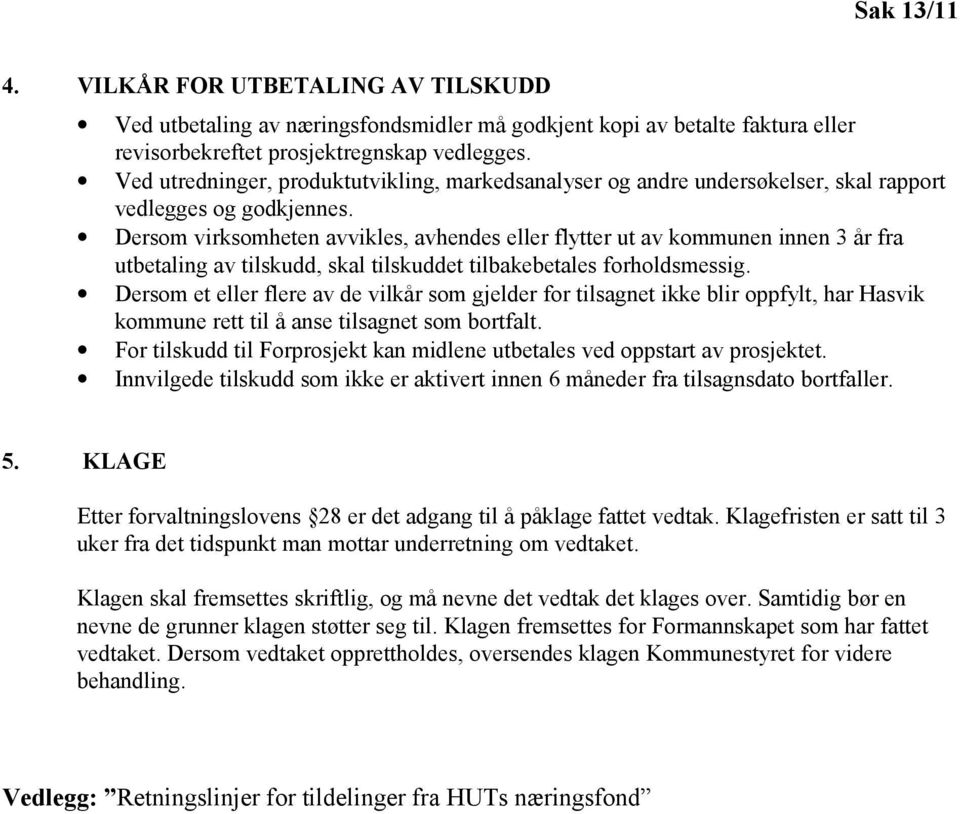 Dersom virksomheten avvikles, avhendes eller flytter ut av kommunen innen 3 år fra utbetaling av tilskudd, skal tilskuddet tilbakebetales forholdsmessig.