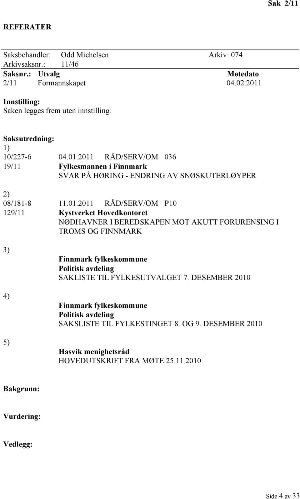 2011 RÅD/SERV/OM 036 19/11 Fylkesmannen i Finnmark SVAR PÅ HØRING - ENDRING AV SNØSKUTERLØYPER 2) 08/181-8 11.01.2011 RÅD/SERV/OM P10 129/11 Kystverket Hovedkontoret NØDHAVNER I