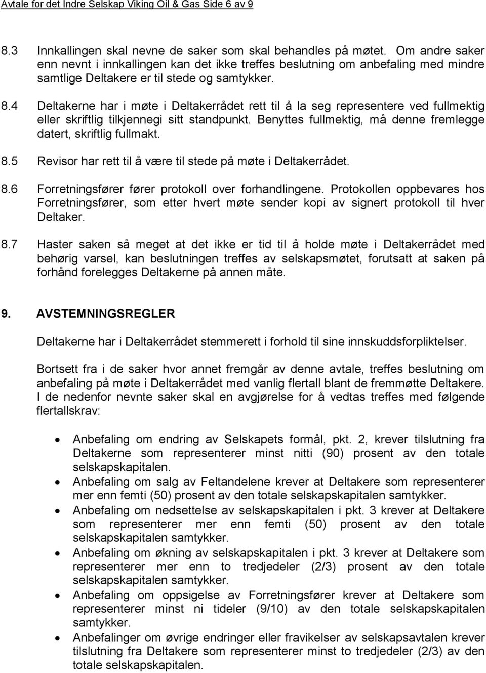 4 Deltakerne har i møte i Deltakerrådet rett til å la seg representere ved fullmektig eller skriftlig tilkjennegi sitt standpunkt. Benyttes fullmektig, må denne fremlegge datert, skriftlig fullmakt.