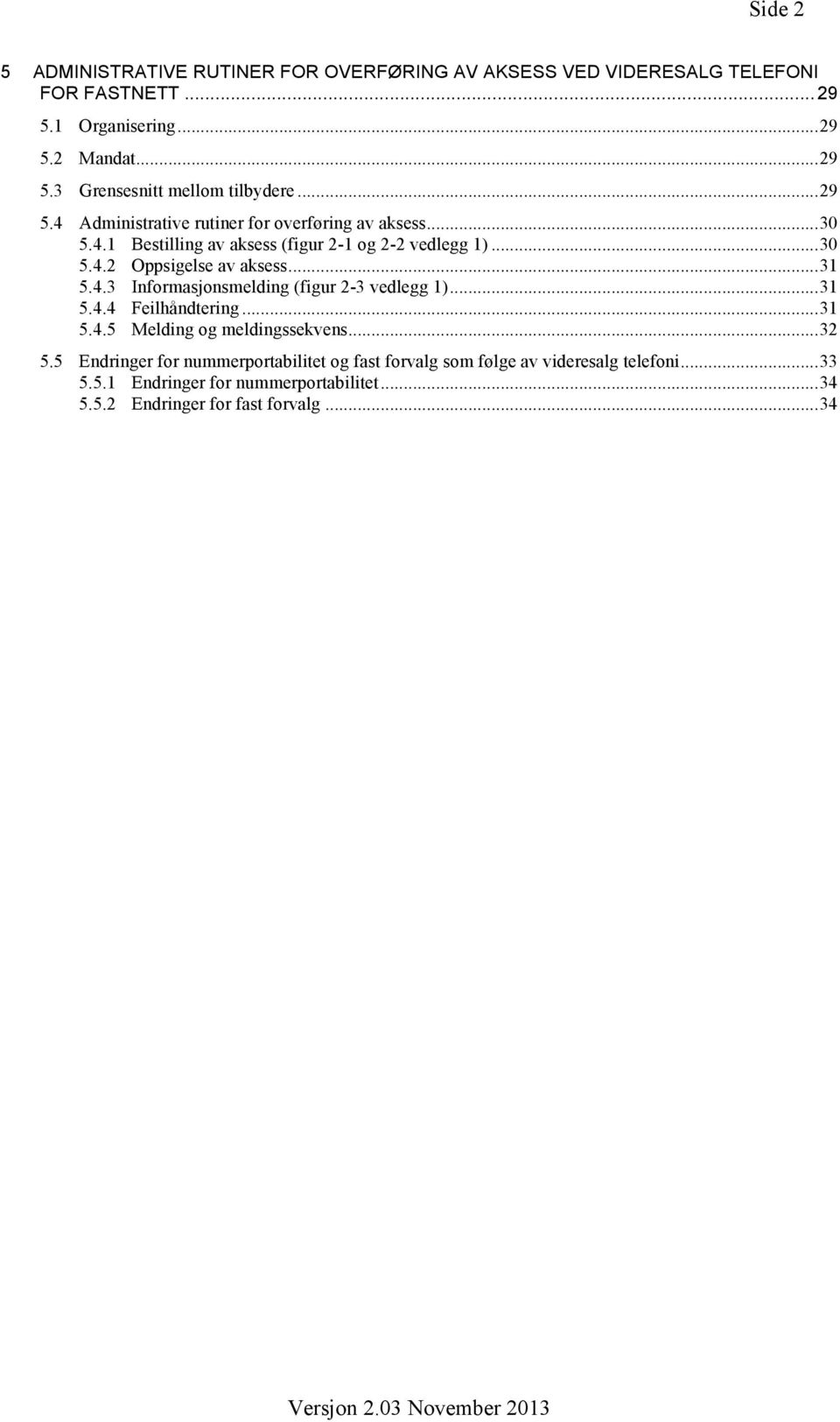 .. 31 5.4.3 Informasjonsmelding (figur 2-3 vedlegg 1)... 31 5.4.4 Feilhåndtering... 31 5.4.5 Melding og meldingssekvens... 32 5.