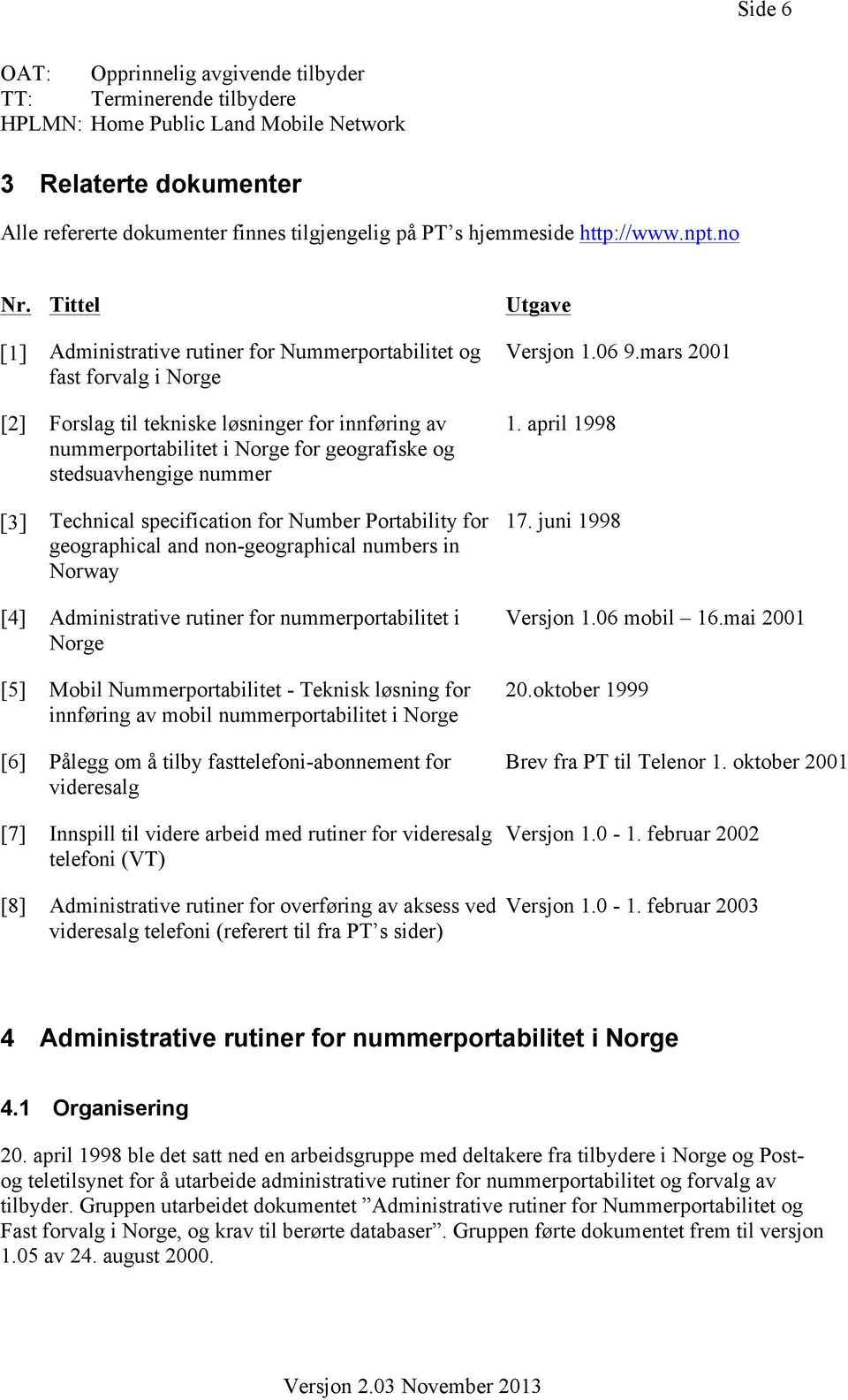 Tittel [1] Administrative rutiner for Nummerportabilitet og fast forvalg i Norge [2] Forslag til tekniske løsninger for innføring av nummerportabilitet i Norge for geografiske og stedsuavhengige