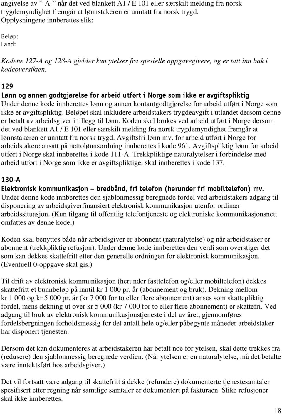 129 Lønn og annen godtgjørelse for arbeid utført i Norge som ikke er avgiftspliktig Under denne kode innberettes lønn og annen kontantgodtgjørelse for arbeid utført i Norge som ikke er avgiftspliktig.