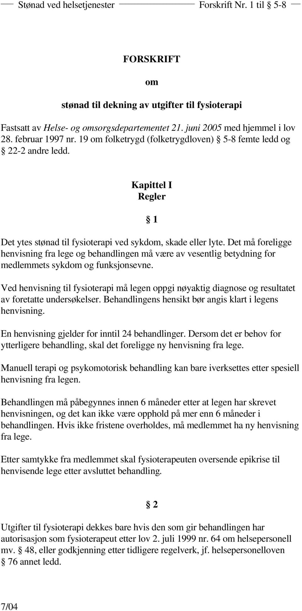 Det må foreligge henvisning fra lege og behandlingen må være av vesentlig betydning for medlemmets sykdom og funksjonsevne.