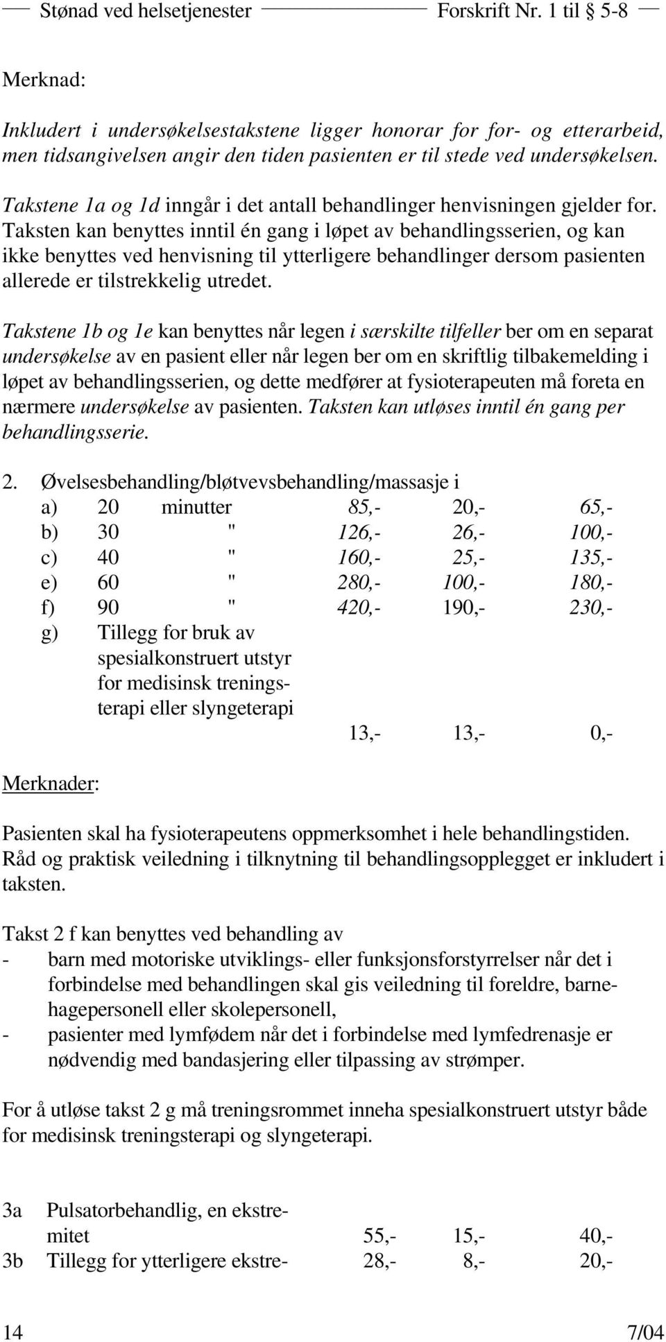 Taksten kan benyttes inntil én gang i løpet av behandlingsserien, og kan ikke benyttes ved henvisning til ytterligere behandlinger dersom pasienten allerede er tilstrekkelig utredet.