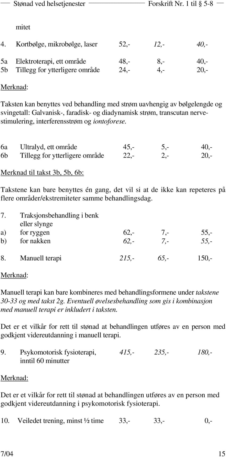 av bølgelengde og svingetall: Galvanisk-, faradisk- og diadynamisk strøm, transcutan nervestimulering, interferensstrøm og iontoforese.