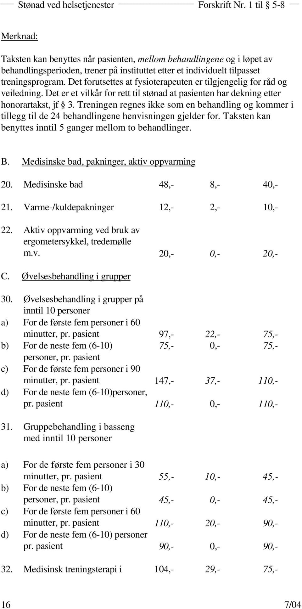 Treningen regnes ikke som en behandling og kommer i tillegg til de 24 behandlingene henvisningen gjelder for. Taksten kan benyttes inntil 5 ganger mellom to behandlinger. B.