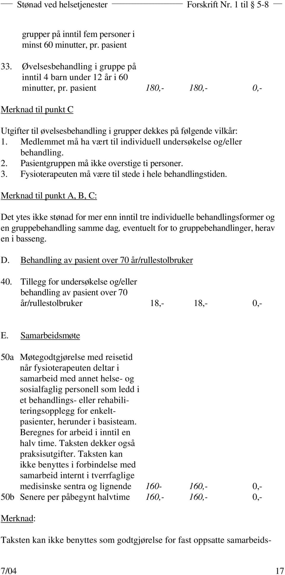 Pasientgruppen må ikke overstige ti personer. 3. Fysioterapeuten må være til stede i hele behandlingstiden.