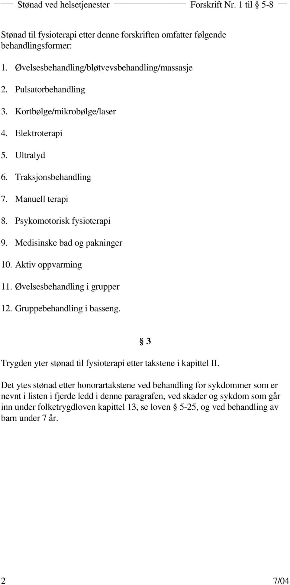 Aktiv oppvarming 11. Øvelsesbehandling i grupper 12. Gruppebehandling i basseng. 3 Trygden yter stønad til fysioterapi etter takstene i kapittel II.