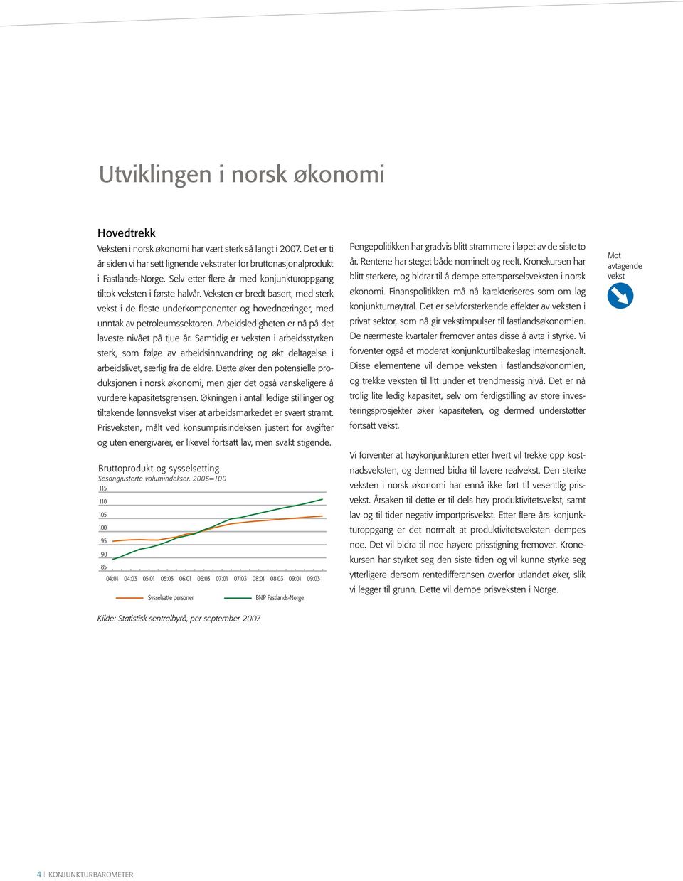 Arbeidsledigheten er nå på det laveste nivået på tjue år. Samtidig er veksten i arbeids styrken sterk, som følge av arbeidsinnvandring og økt deltag else i arbeids livet, særlig fra de eldre.