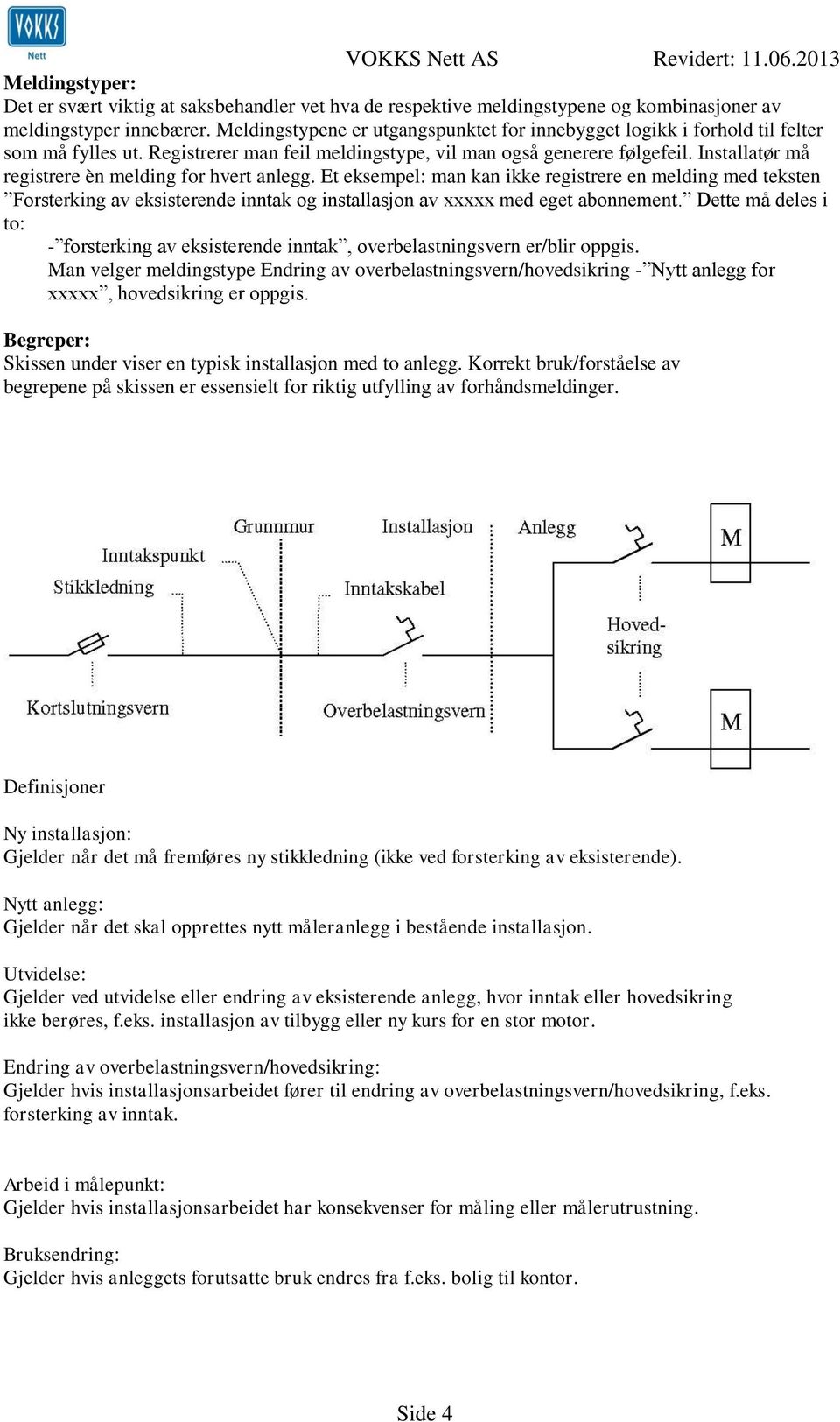 Installatør må registrere èn melding for hvert anlegg. Et eksempel: man kan ikke registrere en melding med teksten Forsterking av eksisterende inntak og installasjon av xxxxx med eget abonnement.