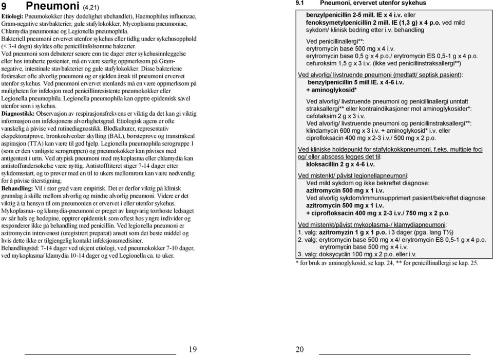 Ved pneumoni som debuterer senere enn tre dager etter sykehusinnleggelse eller hos intuberte pasienter, må en være særlig oppmerksom på Gramnegative, intestinale stavbakterier og gule stafylokokker.