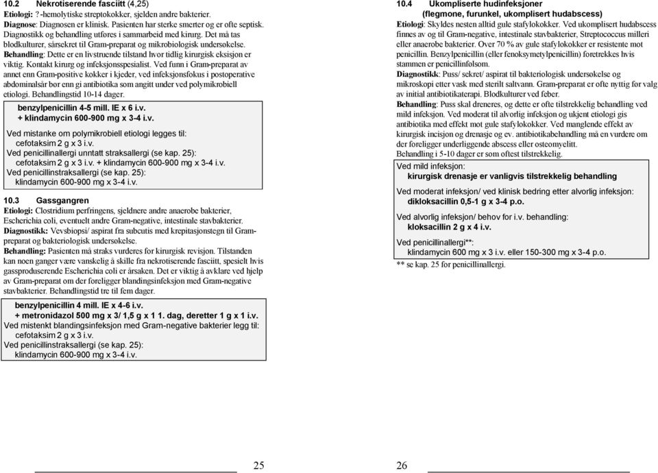 Behandling: Dette er en livstruende tilstand hvor tidlig kirurgisk eksisjon er viktig. Kontakt kirurg og infeksjonsspesialist.