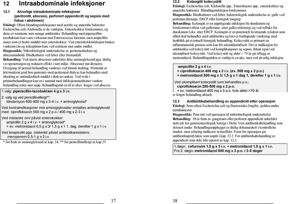 Escherichia coli, Klebsiella er de vanligste. Enterokokker forekommer, og disse er resistente mot mange antibiotika.