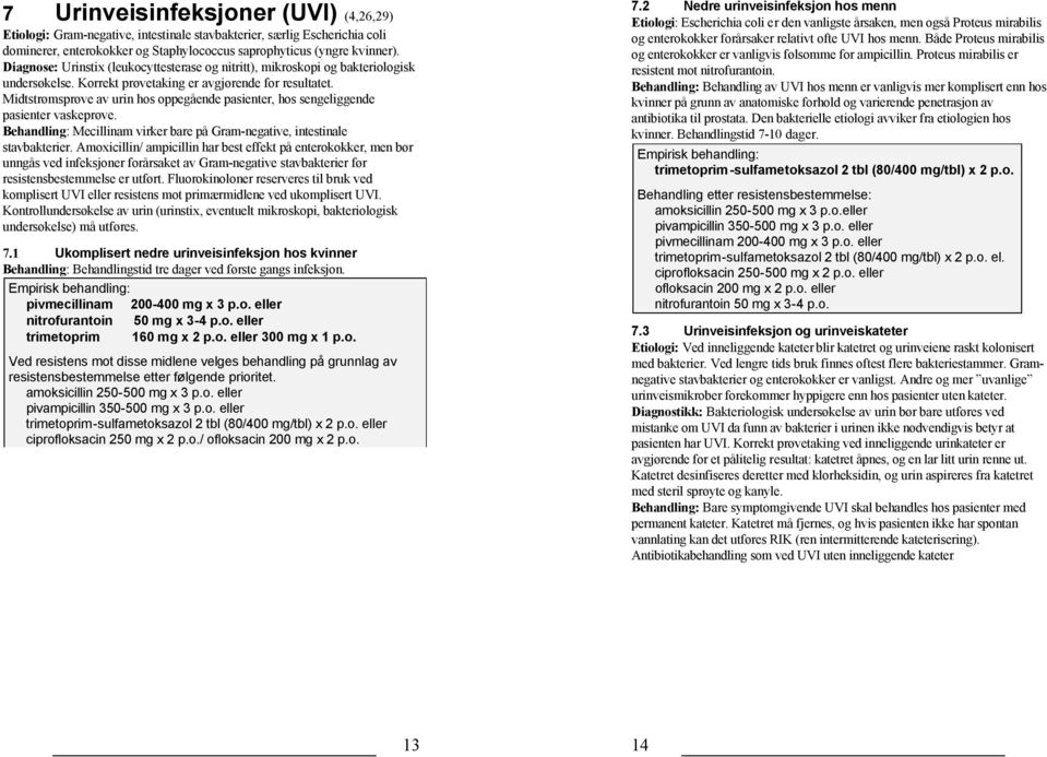 Midtstrømsprøve av urin hos oppegående pasienter, hos sengeliggende pasienter vaskeprøve. Behandling: Mecillinam virker bare på Gram-negative, intestinale stavbakterier.